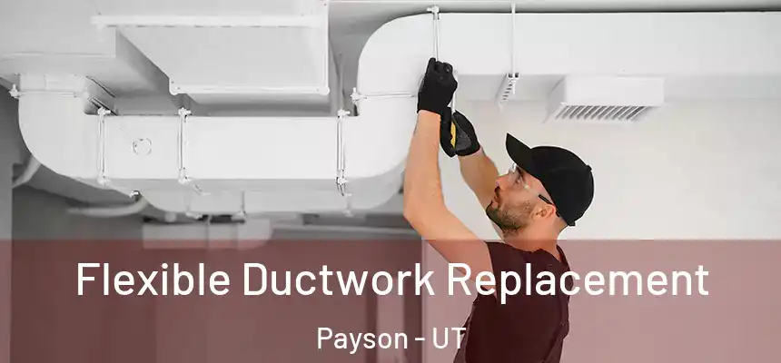  Flexible Ductwork Replacement Payson - UT